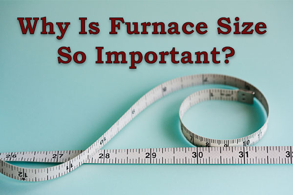 Why Is Furnace Sizing So Important